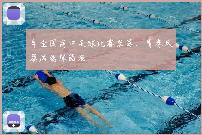 年全国高中足球比赛落幕:青春风暴席卷绿茵场