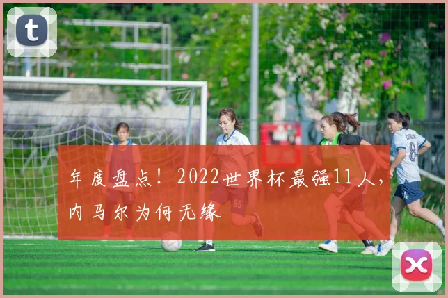 年度盘点!2022世界杯最强11人,内马尔为何无缘